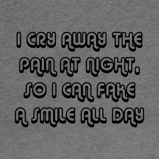I Cry Away The Pain At Night, So I Can Fake A Smile All Day black by QuotesInMerchandise